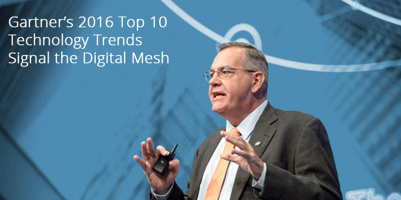 David Cearley - Gartner’s 2016 Top 10 Technology Trends Signal the Digital Mesh